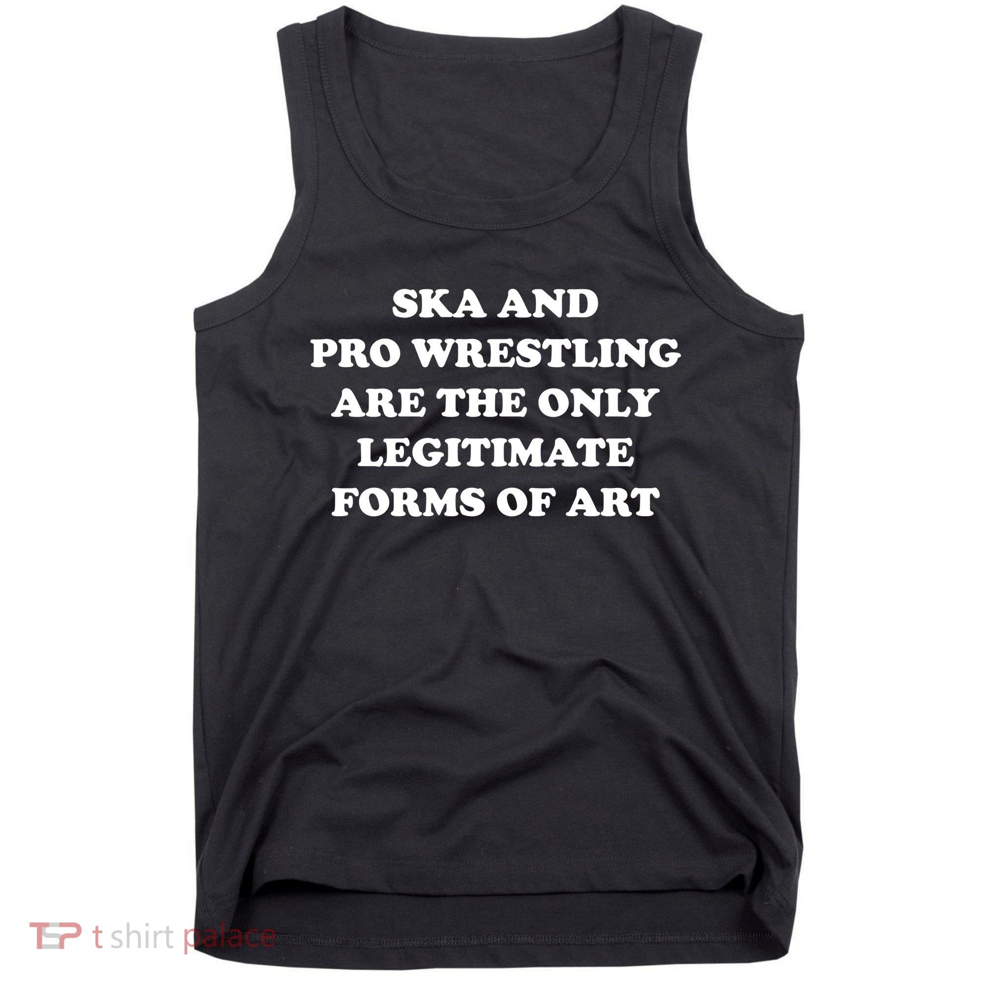 Ska And Pro Wrestling Are The Only Legitimate Forms Of Art Tank Top