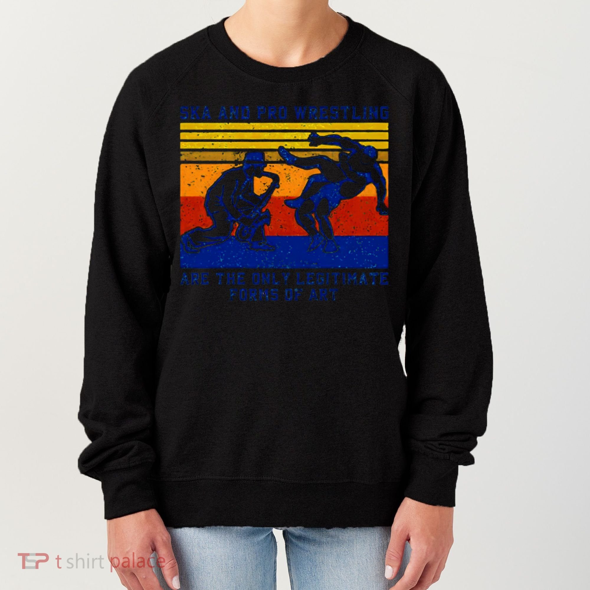 Ska And Pro Wrestling Are The Only Legitimate Forms Of Art Women's Sweatshirt