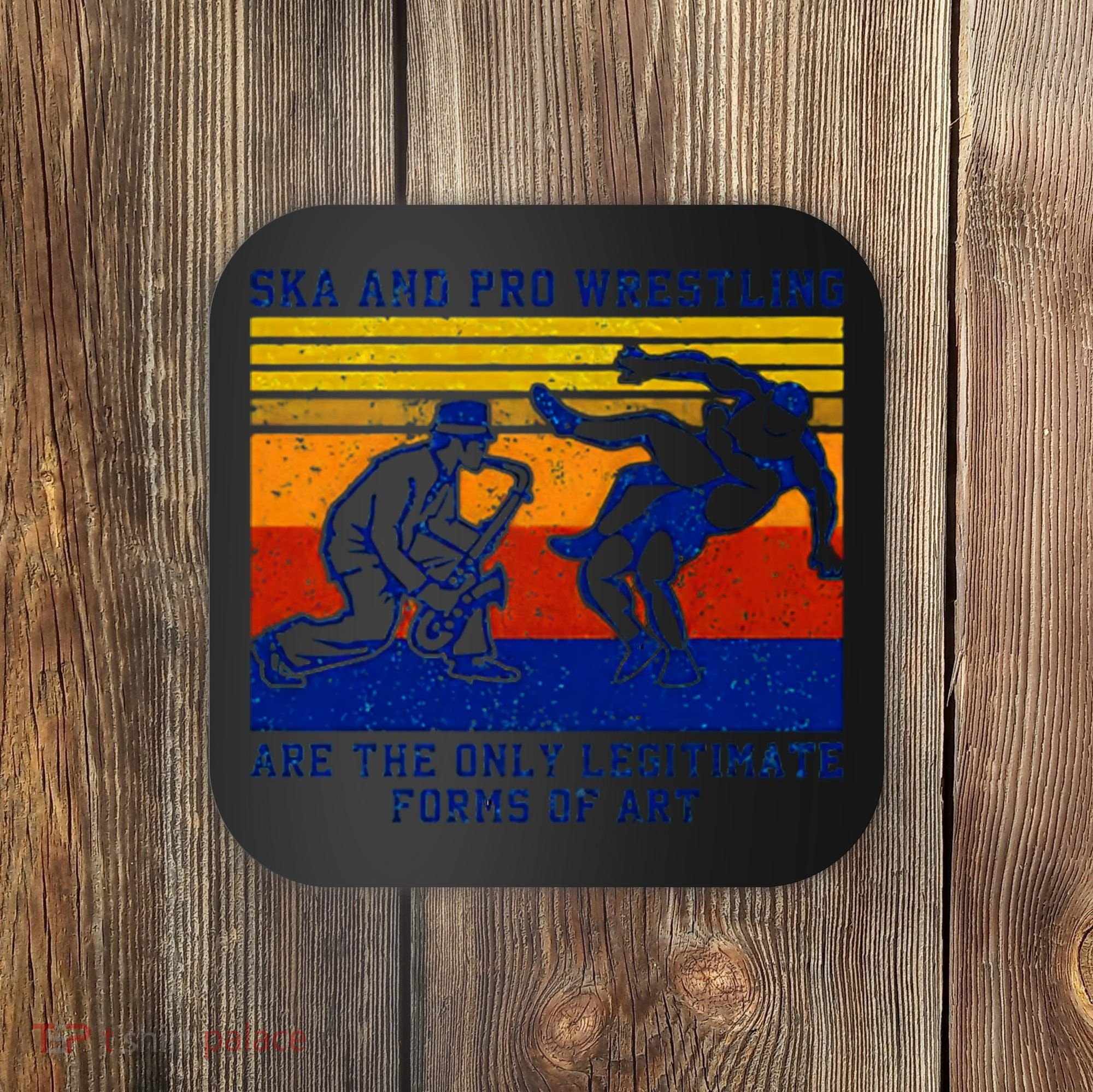 Ska And Pro Wrestling Are The Only Legitimate Forms Of Art Coaster