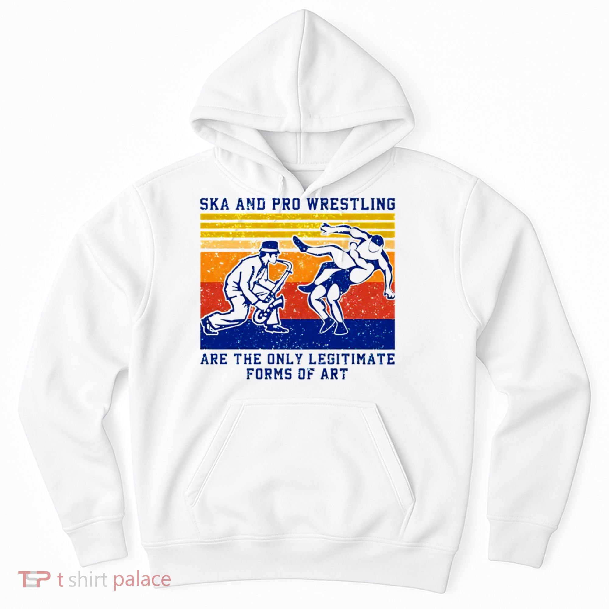 Ska And Pro Wrestling Are The Only Legitimate Forms Of Art Hoodie