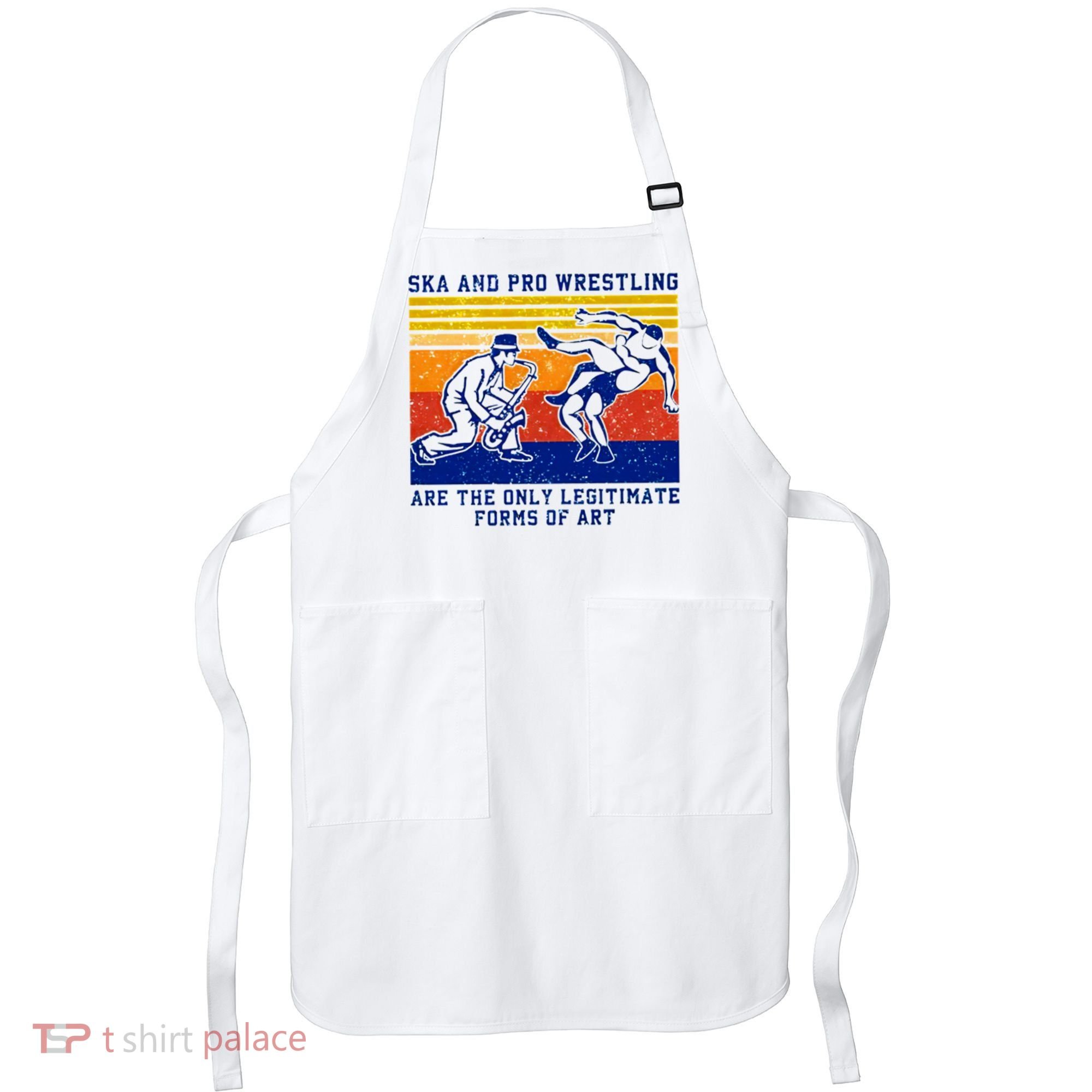 Ska And Pro Wrestling Are The Only Legitimate Forms Of Art Apron