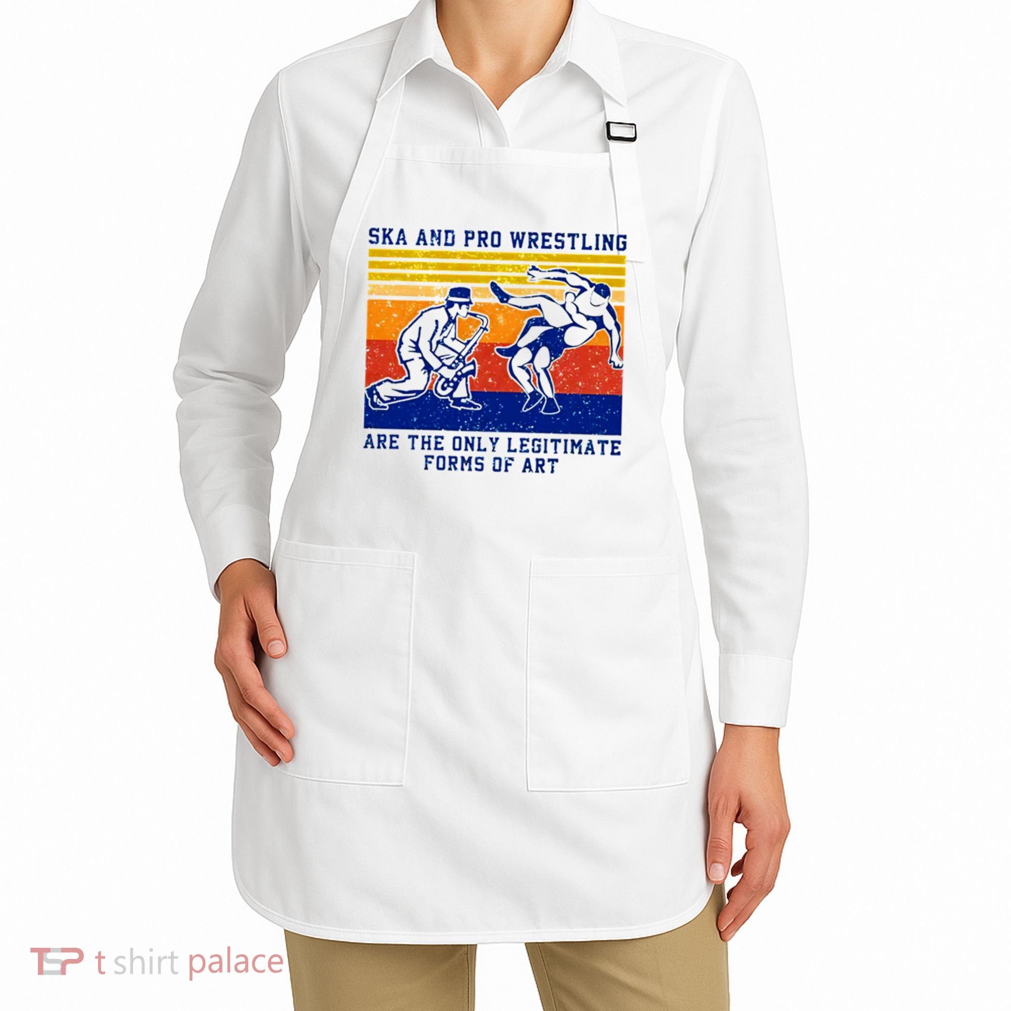 Ska And Pro Wrestling Are The Only Legitimate Forms Of Art Apron