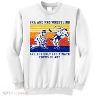 Ska And Pro Wrestling Are The Only Legitimate Forms Of Art Sweatshirt thumb 0