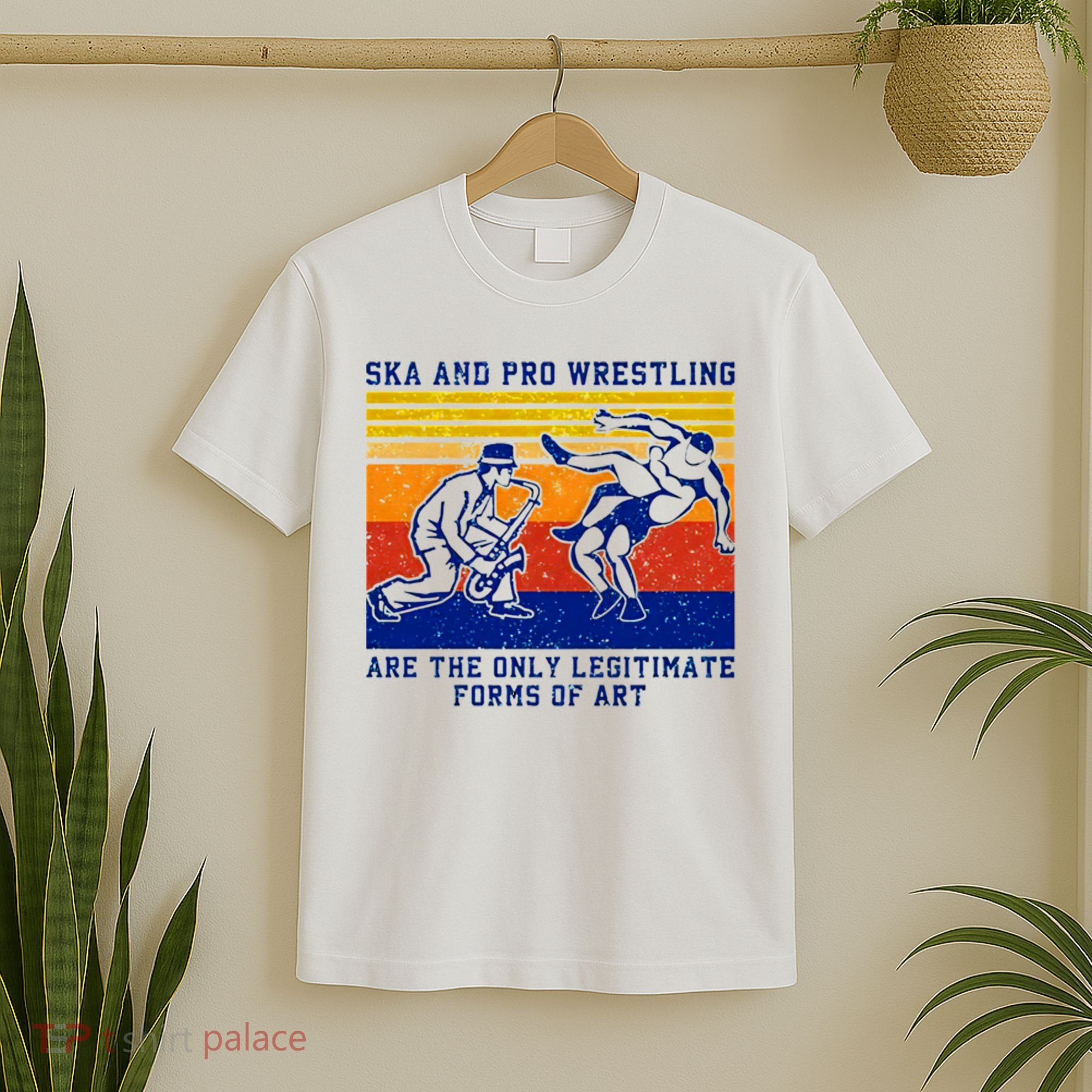 Ska And Pro Wrestling Are The Only Legitimate Forms Of Art T-Shirt