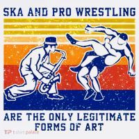 Ska And Pro Wrestling Are The Only Legitimate Forms Of Art T-Shirt thumb 7