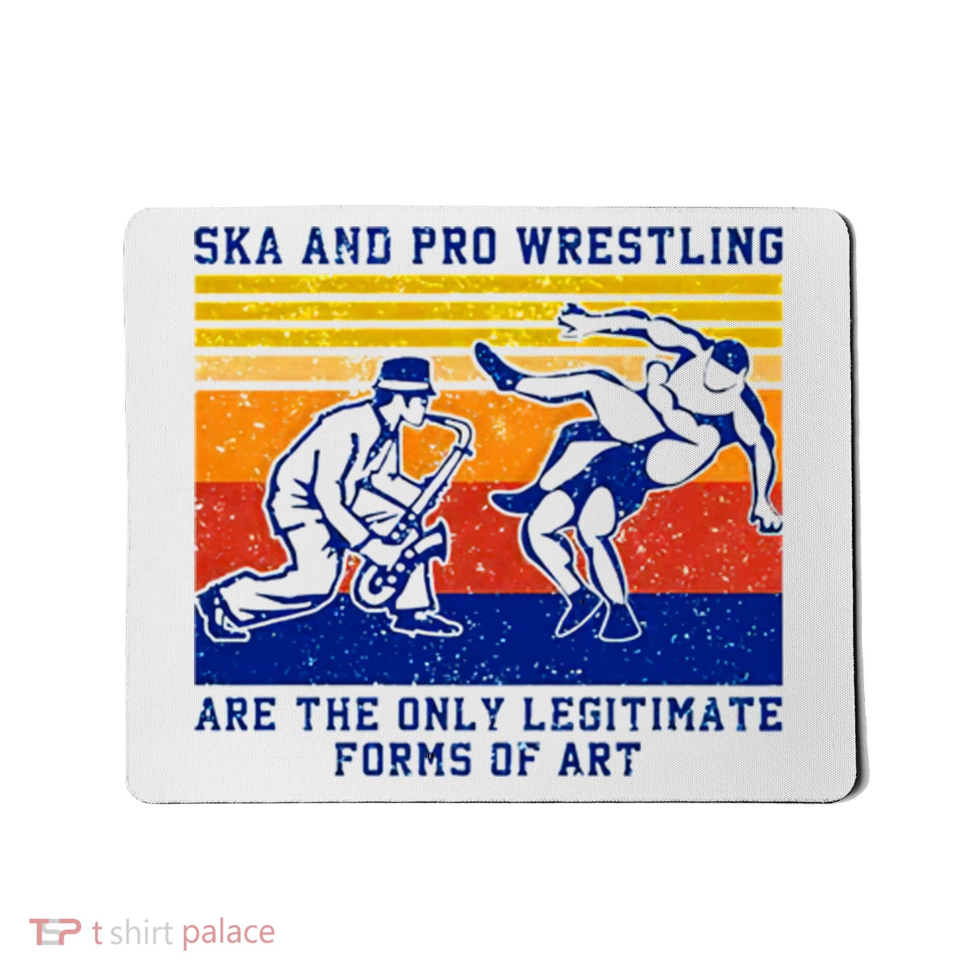 Ska And Pro Wrestling Are The Only Legitimate Forms Of Art Mousepad