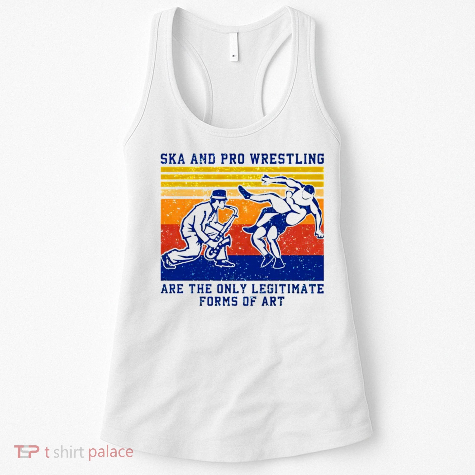 Ska And Pro Wrestling Are The Only Legitimate Forms Of Art Women's Tank Top