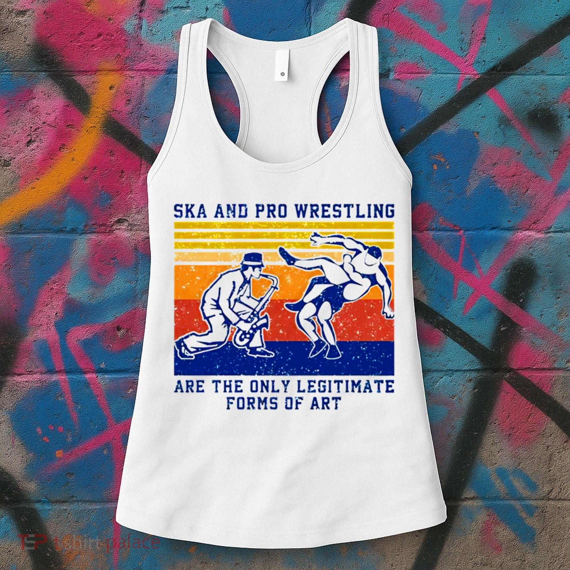 Ska And Pro Wrestling Are The Only Legitimate Forms Of Art Women's Tank Top