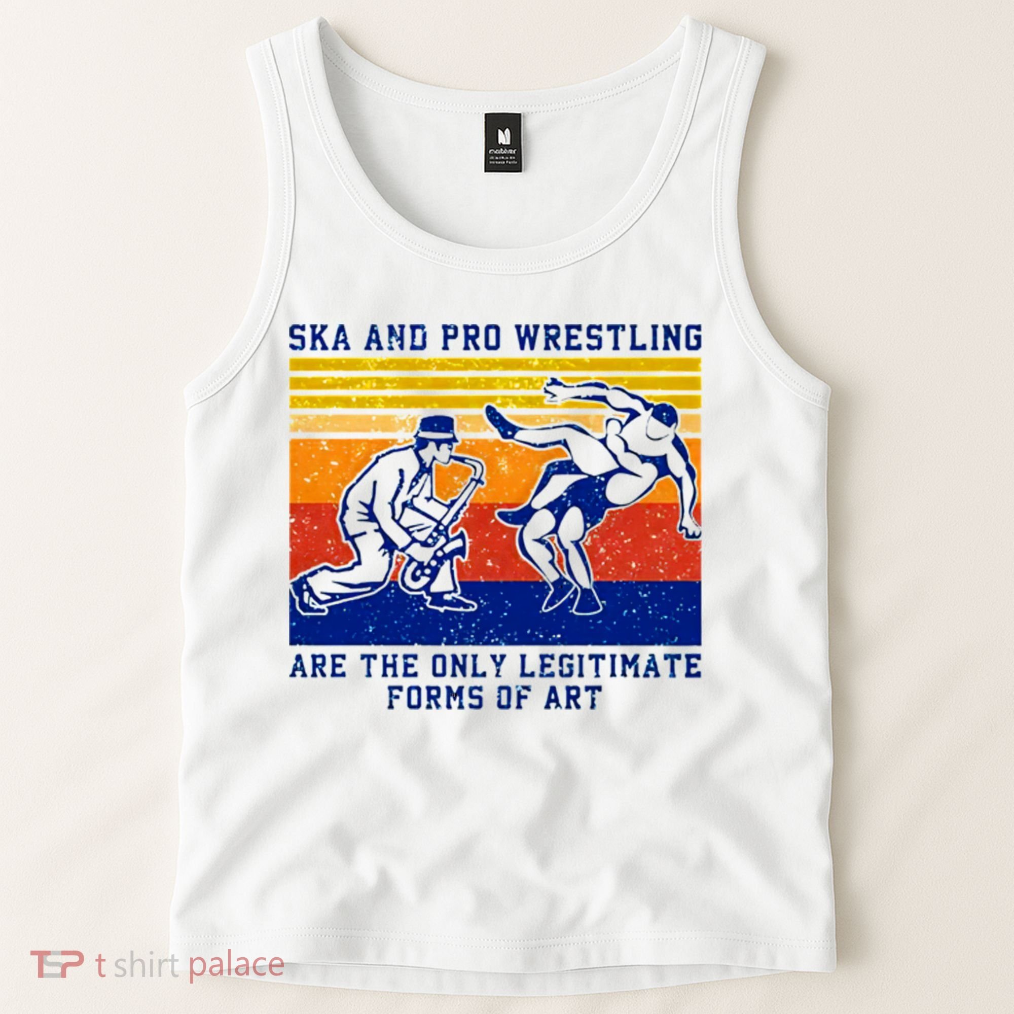 Ska And Pro Wrestling Are The Only Legitimate Forms Of Art Tank Top