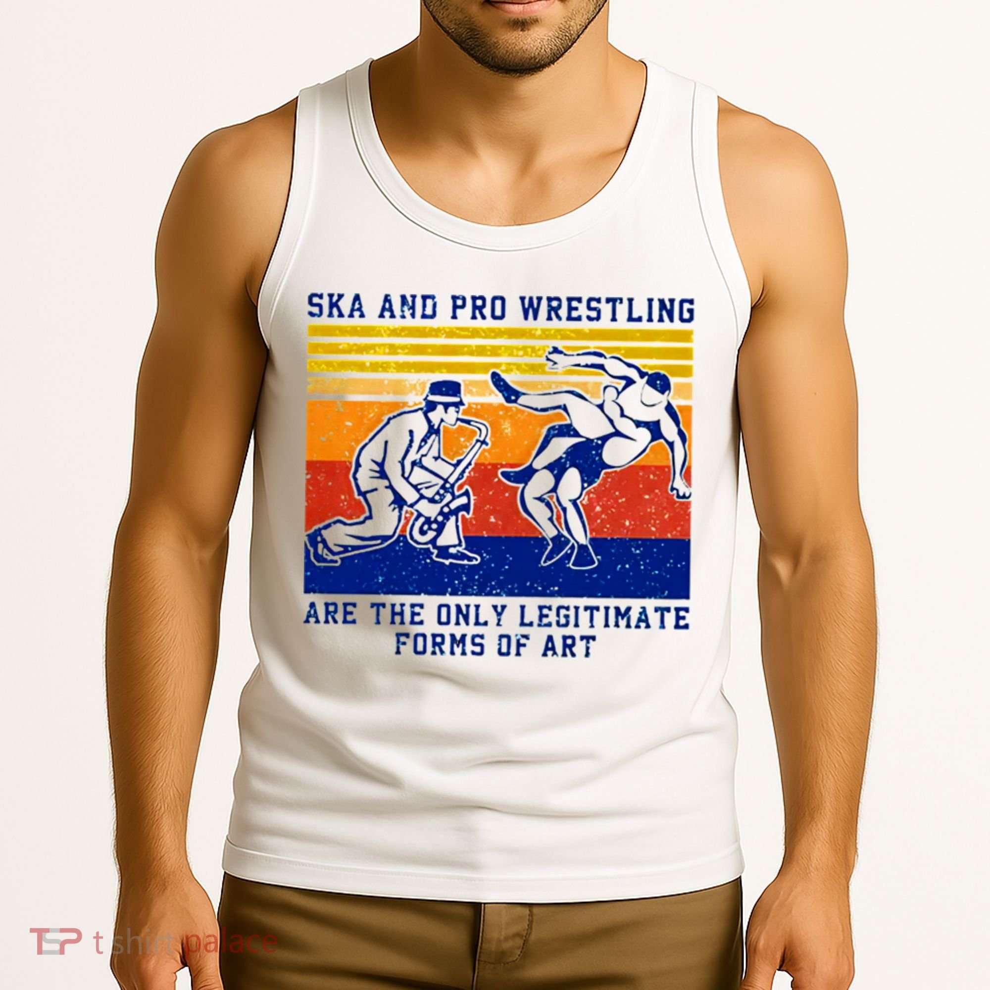 Ska And Pro Wrestling Are The Only Legitimate Forms Of Art Tank Top