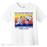 Ska And Pro Wrestling Are The Only Legitimate Forms Of Art Toddler T-Shirt thumb 0