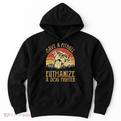 Save A Pitbull Euthanize A Dog Fighter Pitbull Lovers Hoodie