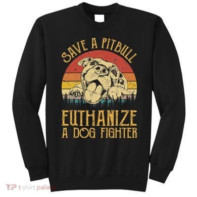 Save A Pitbull Euthanize A Dog Fighter Pitbull Lovers Sweatshirt