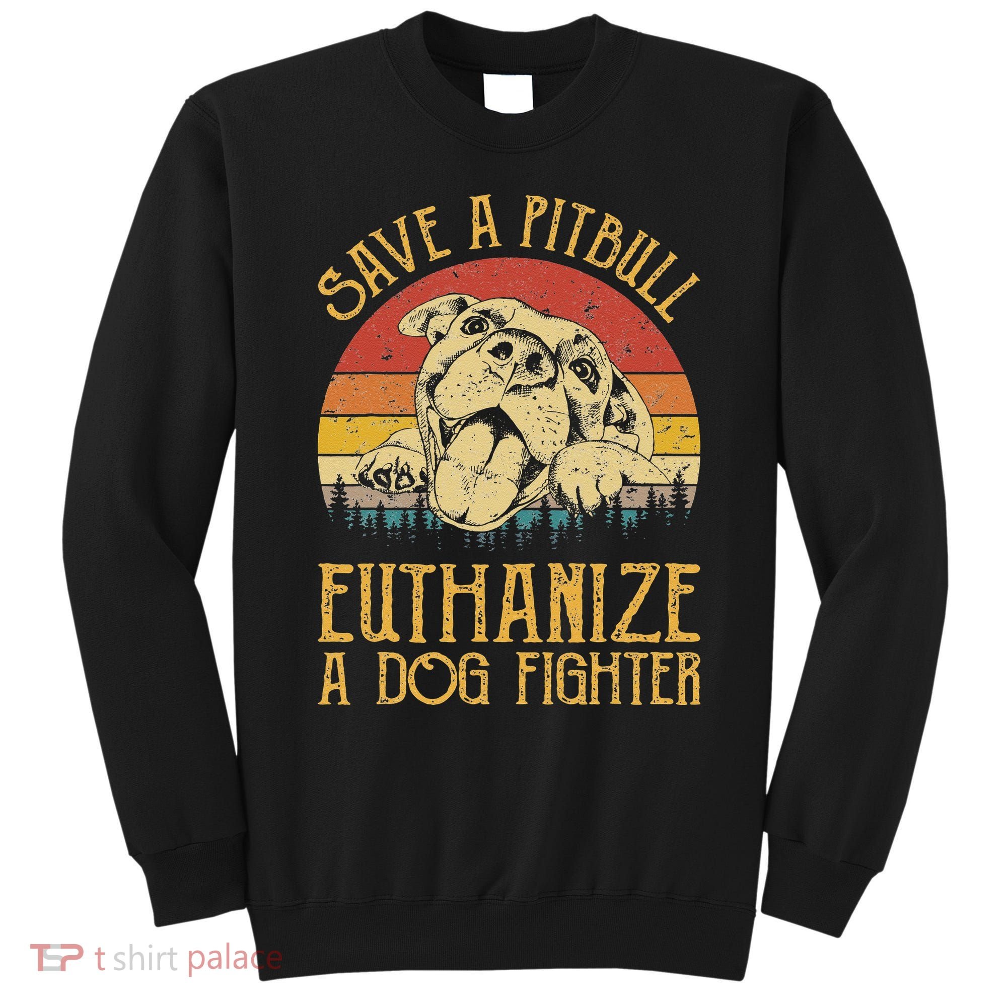 Save A Pitbull Euthanize A Dog Fighter Pitbull Lovers Sweatshirt