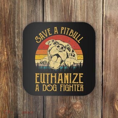 Save A Pitbull Euthanize A Dog Fighter Pitbull Lovers Coaster