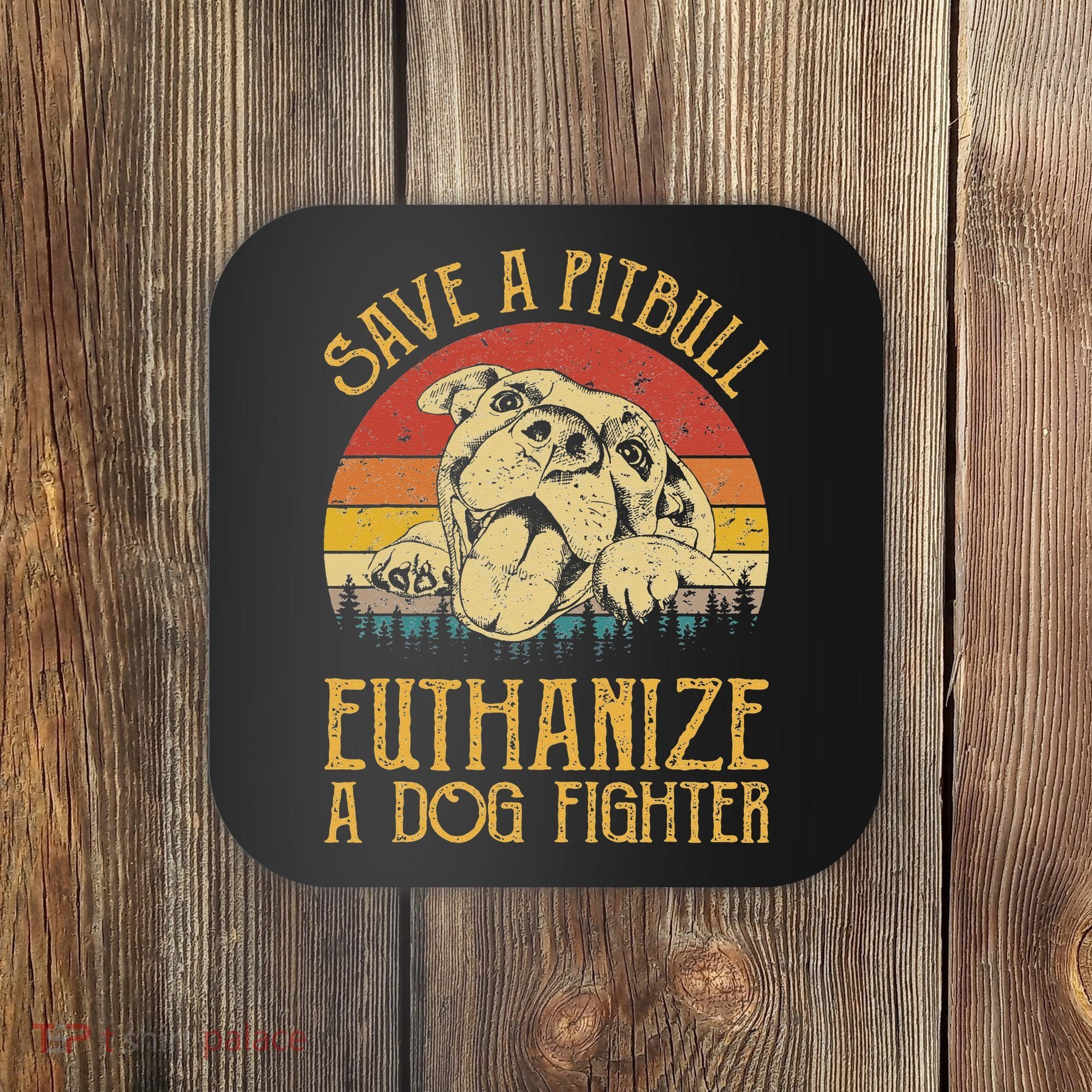 Save A Pitbull Euthanize A Dog Fighter Pitbull Lovers Coaster