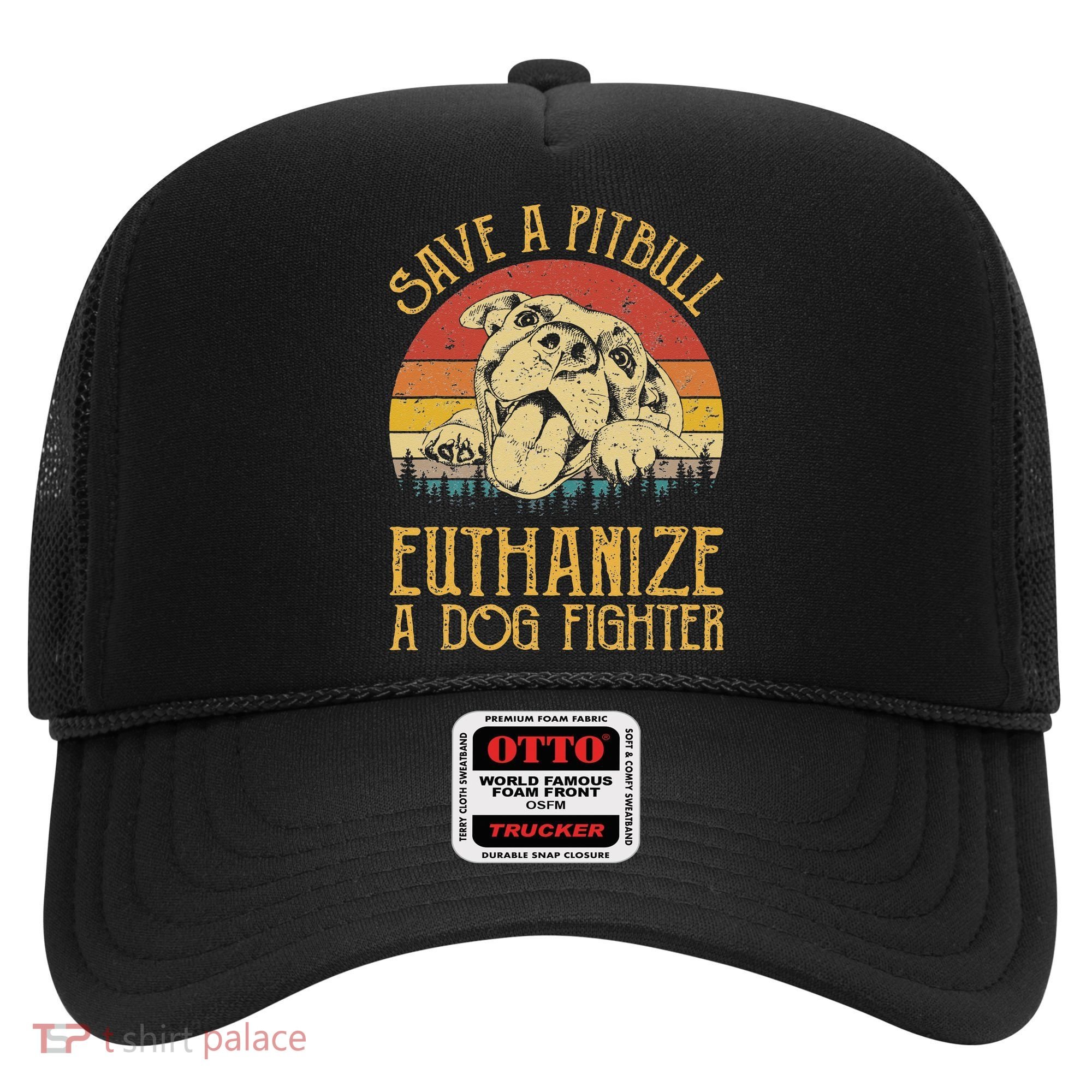 Save A Pitbull Euthanize A Dog Fighter Pitbull Lovers Hat