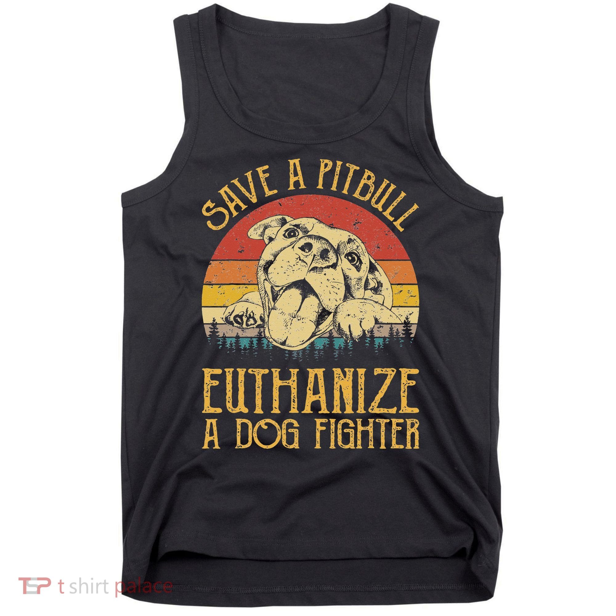 Save A Pitbull Euthanize A Dog Fighter Pitbull Lovers Tank Top