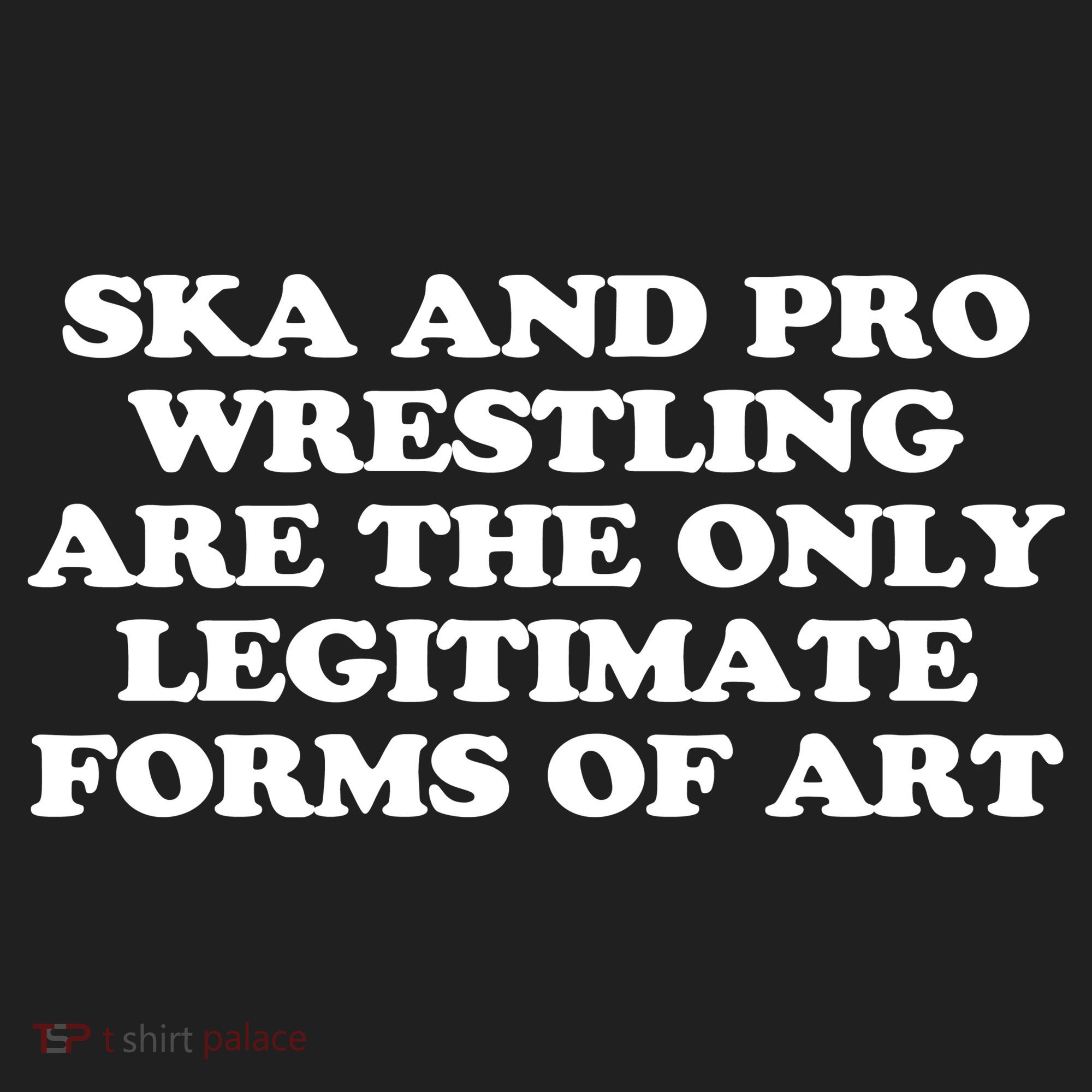 Ska And Pro Wrestling Are The Only Legitimate Forms Of Art Women's Sweatshirt