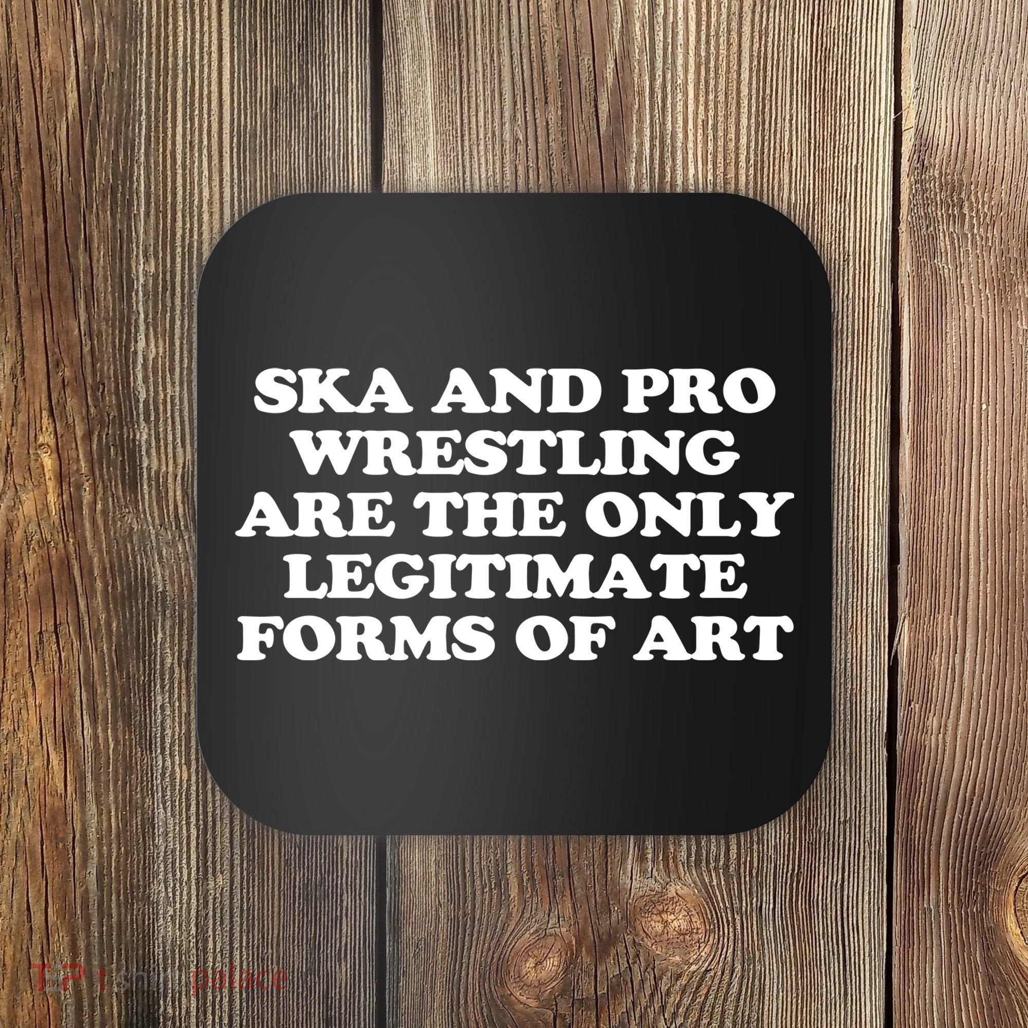 Ska And Pro Wrestling Are The Only Legitimate Forms Of Art Coaster
