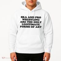 Ska And Pro Wrestling Are The Only Legitimate Forms Of Art Hoodie thumb 2