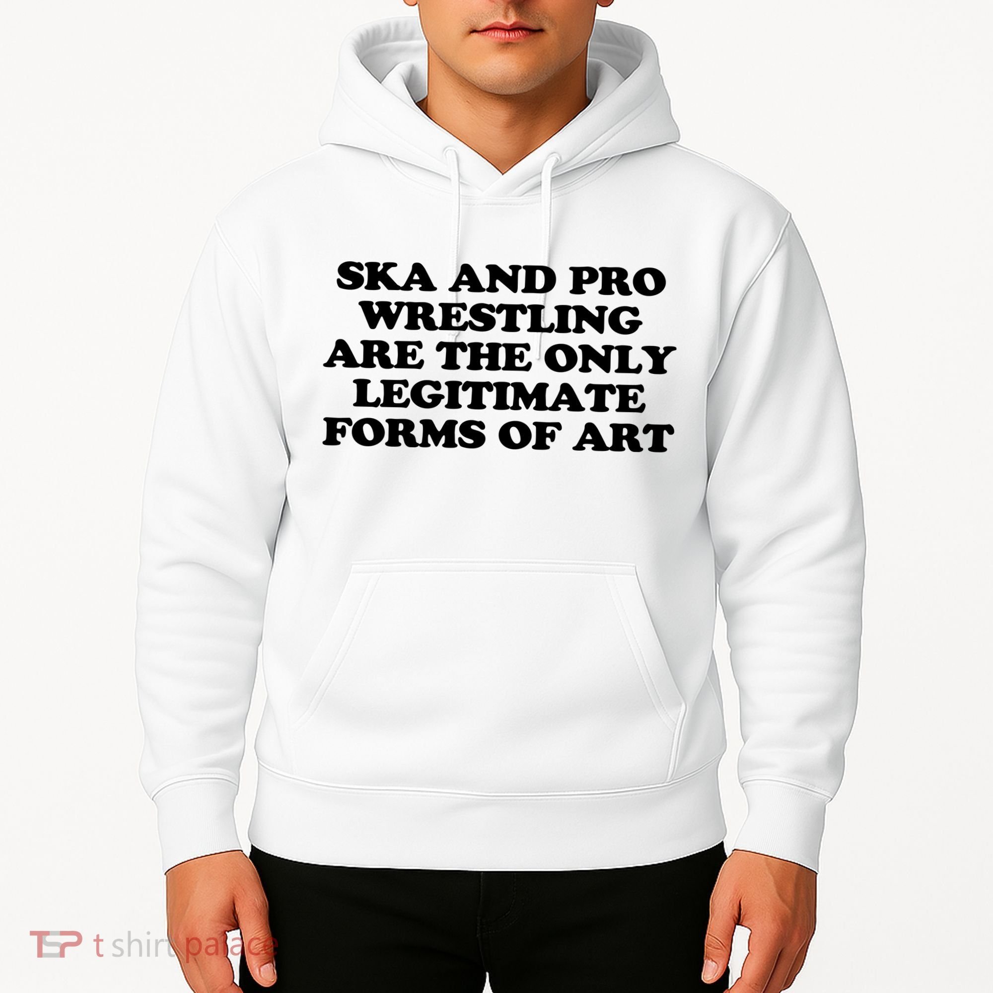 Ska And Pro Wrestling Are The Only Legitimate Forms Of Art Hoodie