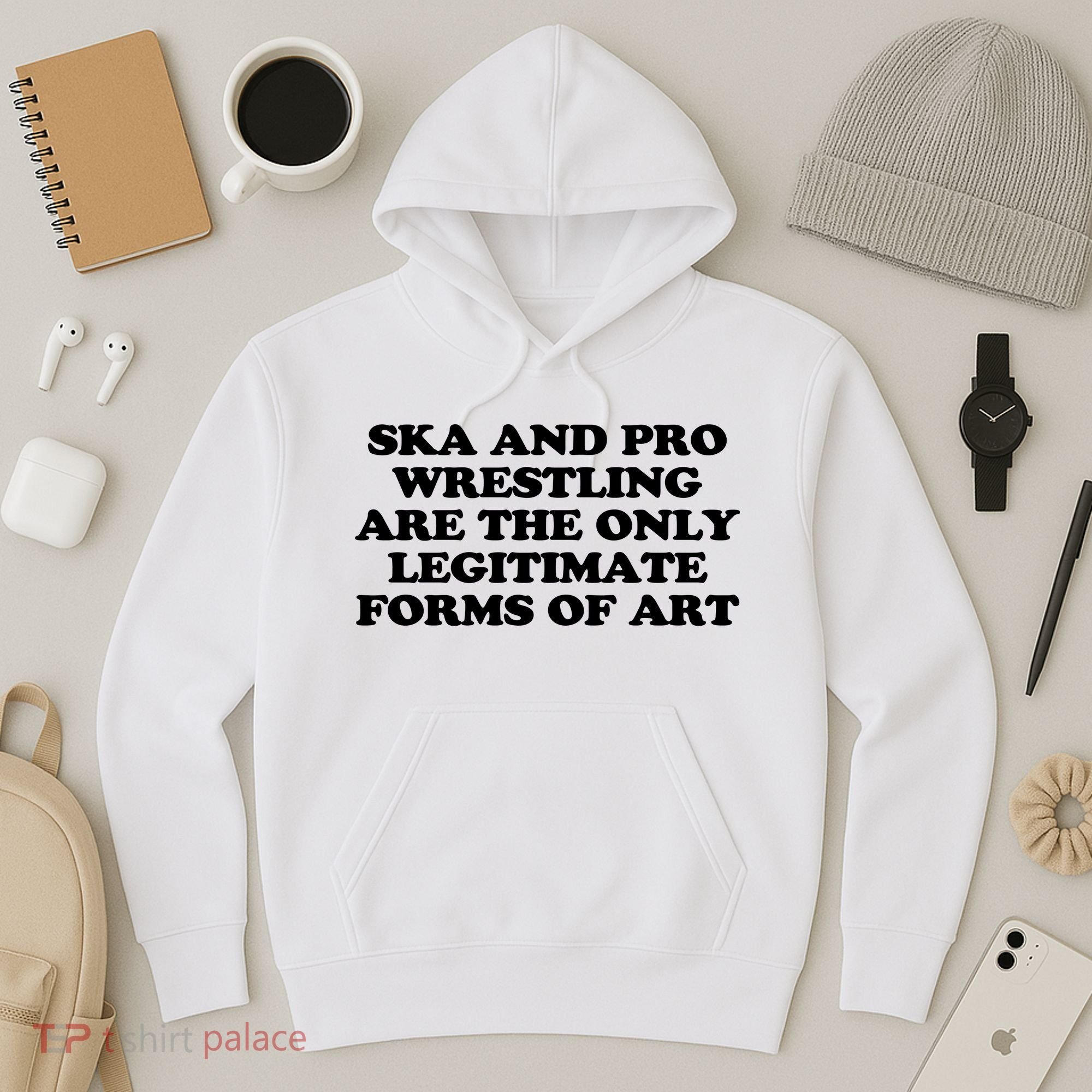 Ska And Pro Wrestling Are The Only Legitimate Forms Of Art Hoodie