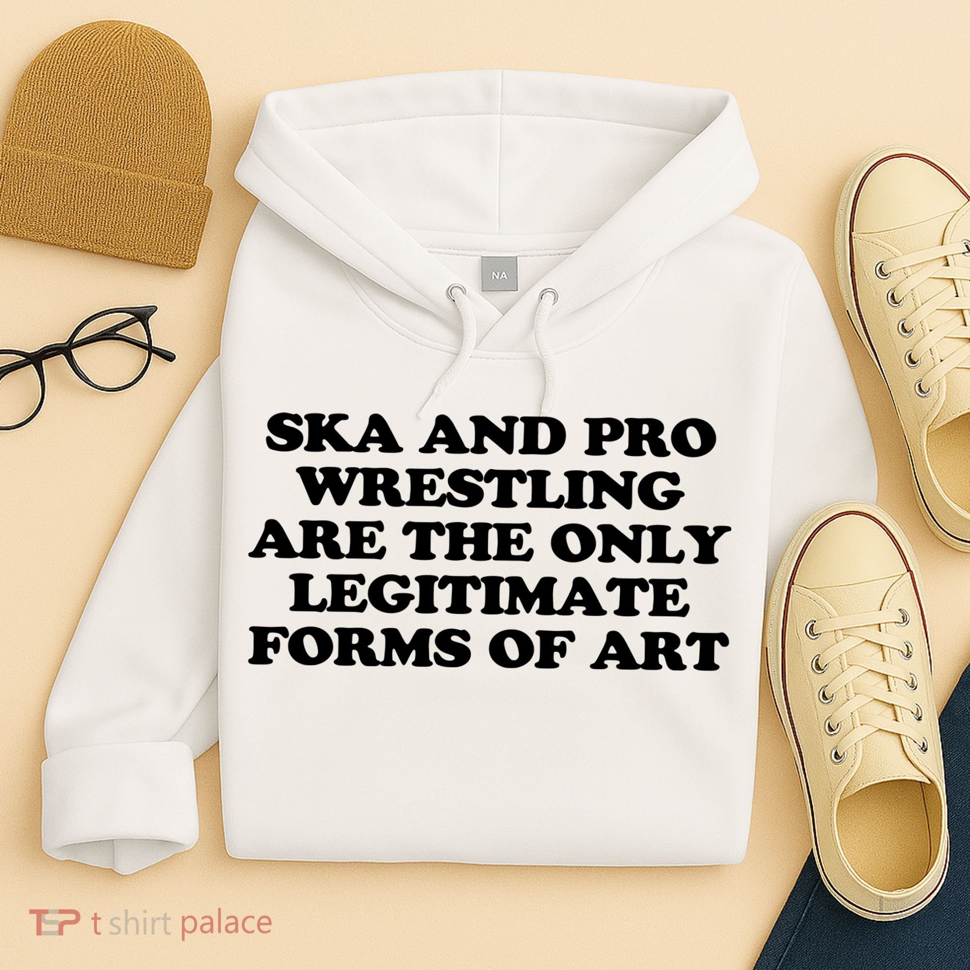 Ska And Pro Wrestling Are The Only Legitimate Forms Of Art Hoodie
