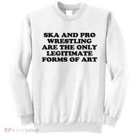 Ska And Pro Wrestling Are The Only Legitimate Forms Of Art Sweatshirt thumb 0