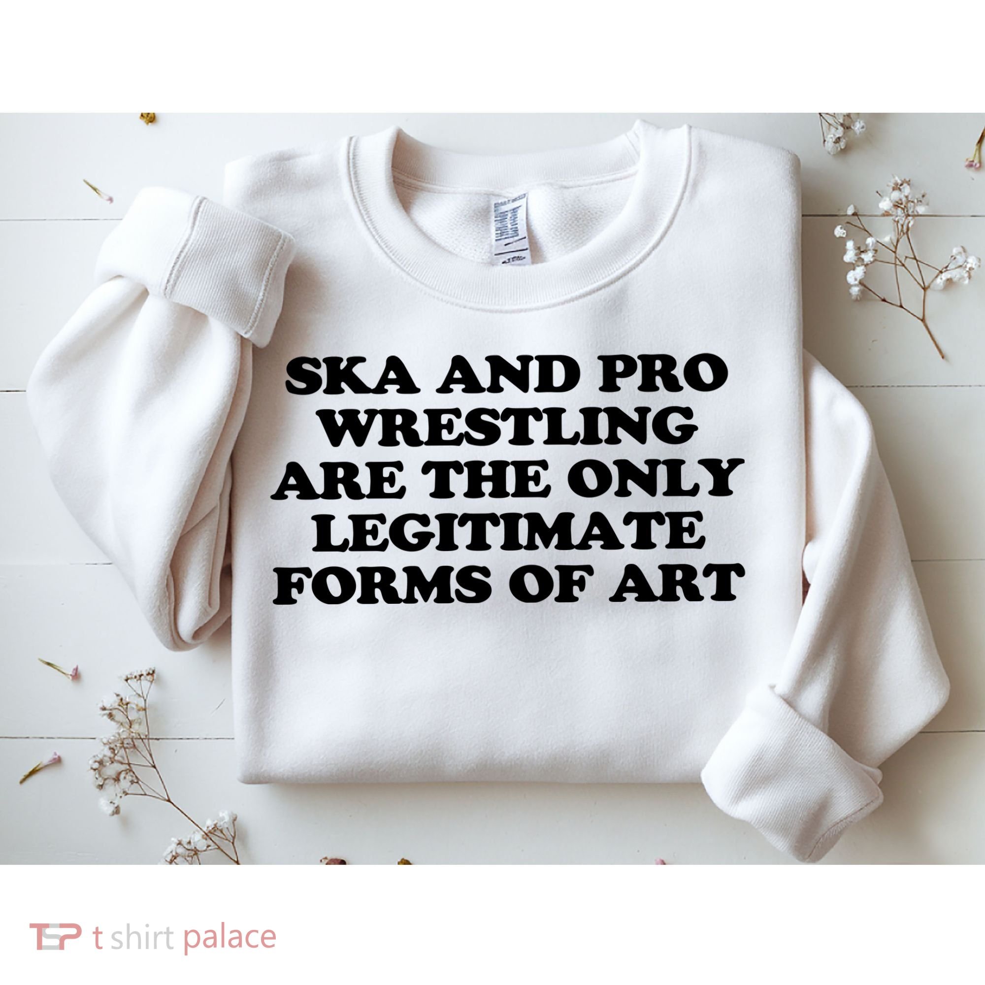 Ska And Pro Wrestling Are The Only Legitimate Forms Of Art Sweatshirt