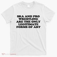 Ska And Pro Wrestling Are The Only Legitimate Forms Of Art T-Shirt thumb 0