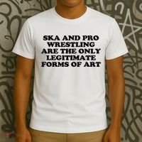 Ska And Pro Wrestling Are The Only Legitimate Forms Of Art T-Shirt thumb 3