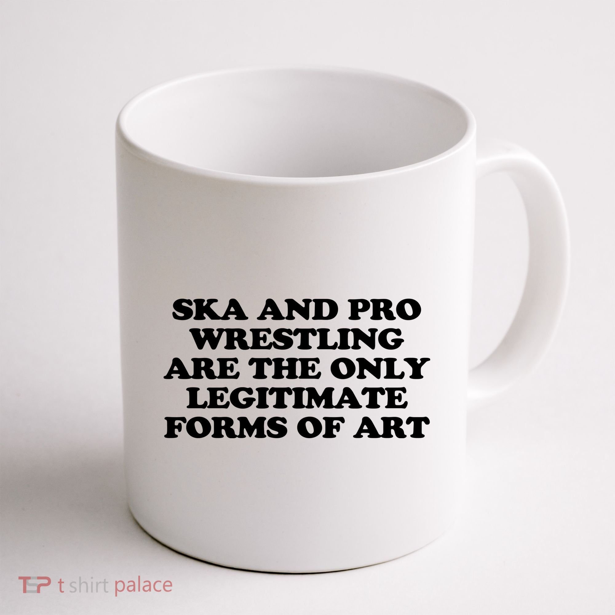 Ska And Pro Wrestling Are The Only Legitimate Forms Of Art Coffee Mug