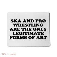 Ska And Pro Wrestling Are The Only Legitimate Forms Of Art Mousepad thumb 0