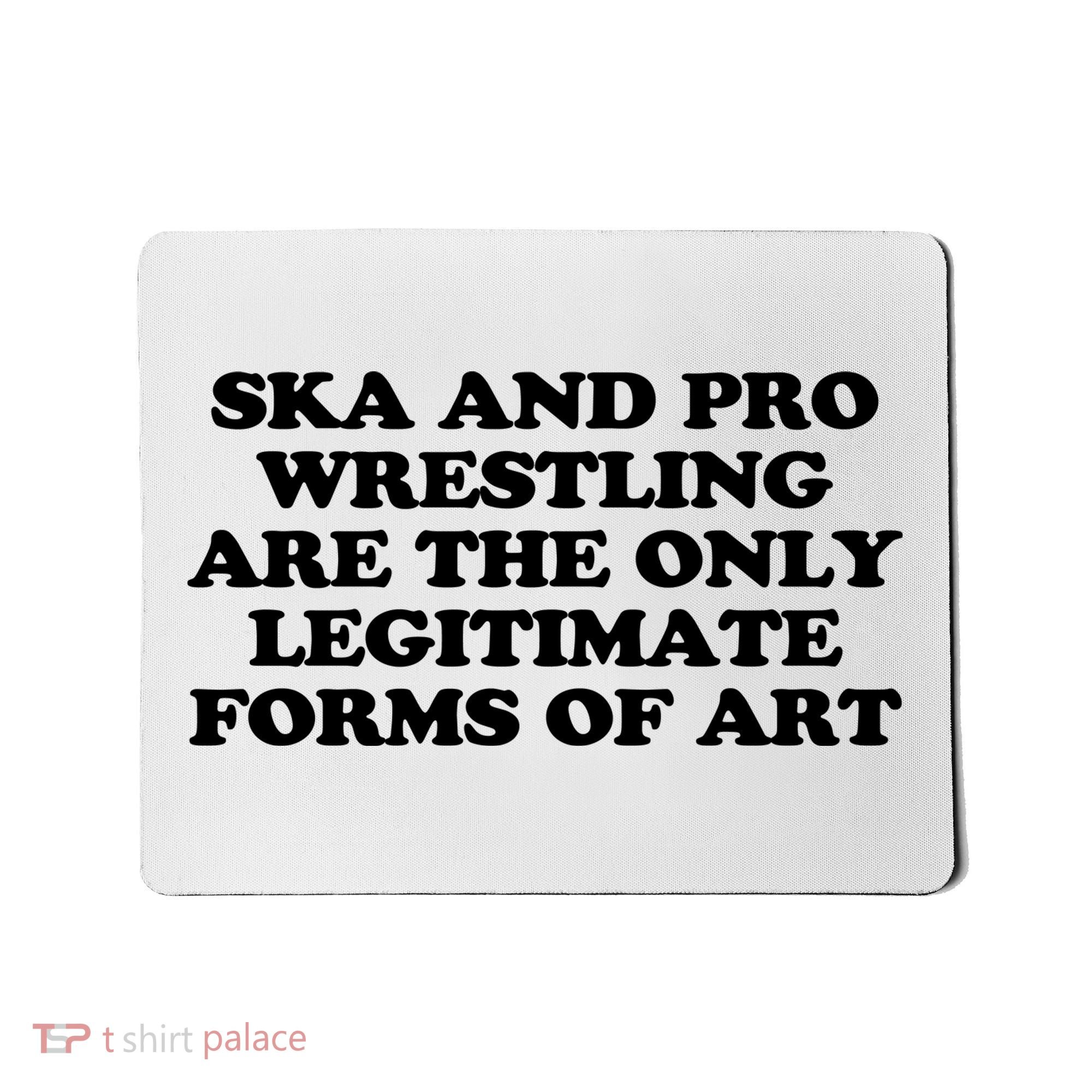 Ska And Pro Wrestling Are The Only Legitimate Forms Of Art Mousepad