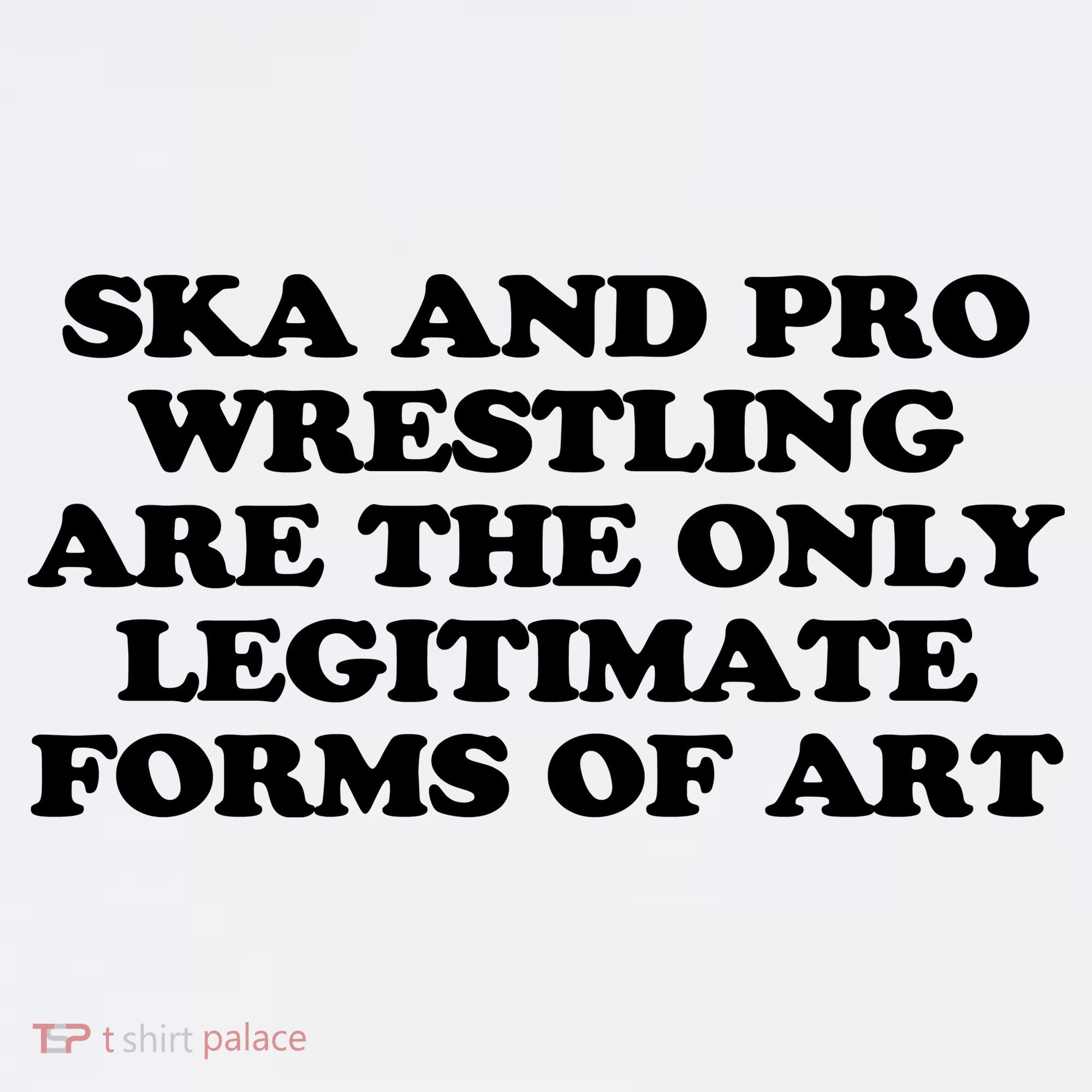 Ska And Pro Wrestling Are The Only Legitimate Forms Of Art Women's Tank Top