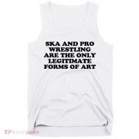Ska And Pro Wrestling Are The Only Legitimate Forms Of Art Tank Top thumb 0