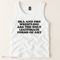 Ska And Pro Wrestling Are The Only Legitimate Forms Of Art Tank Top thumb 2