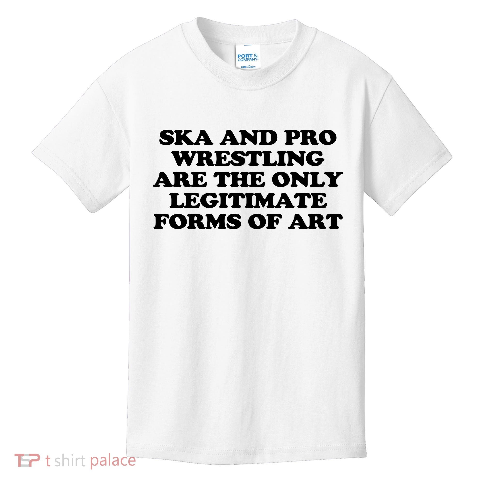 Ska And Pro Wrestling Are The Only Legitimate Forms Of Art Kids T-Shirt