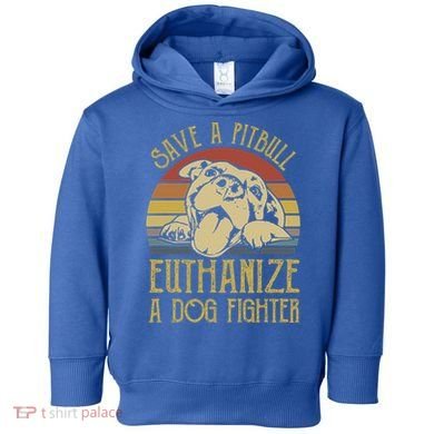 Save A Pitbull Euthanize A Dog Fighter Funny Gift Pitbull Lovers Gift Toddler Hoodie