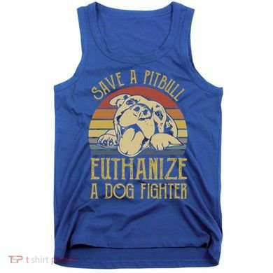 Save A Pitbull Euthanize A Dog Fighter Funny Gift Pitbull Lovers Gift Tank Top