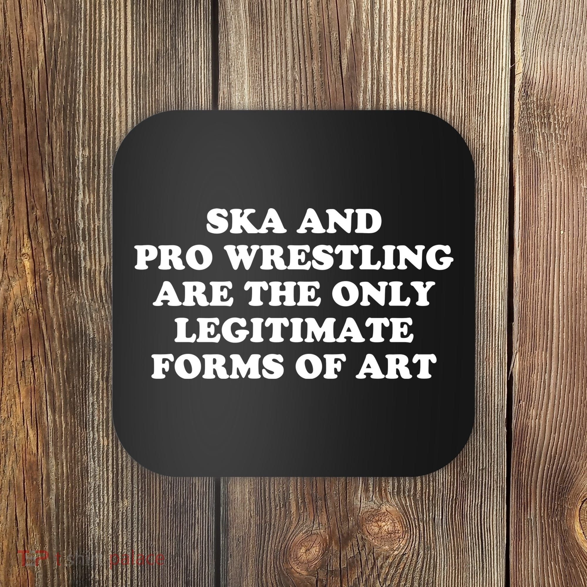 Ska And Pro Wrestling Are The Only Legitimate Forms Of Art Coaster