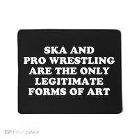 Ska And Pro Wrestling Are The Only Legitimate Forms Of Art Mousepad thumb 0