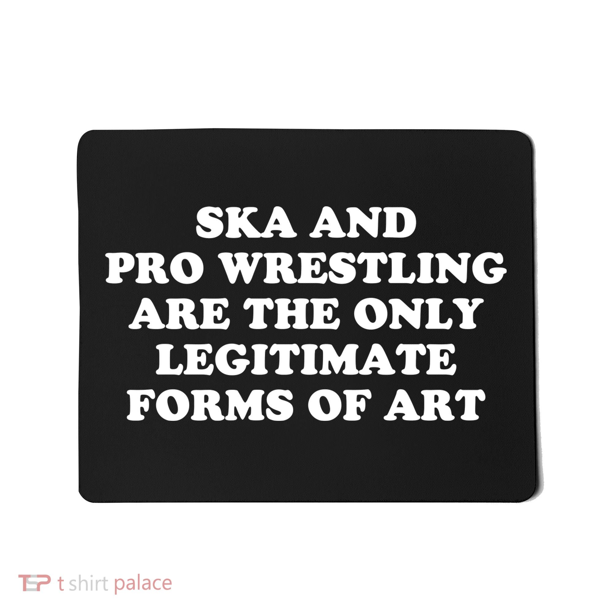 Ska And Pro Wrestling Are The Only Legitimate Forms Of Art Mousepad