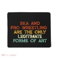 Ska And Pro Wrestling Are The Only Legitimate Forms Of Art Mousepad thumb 0