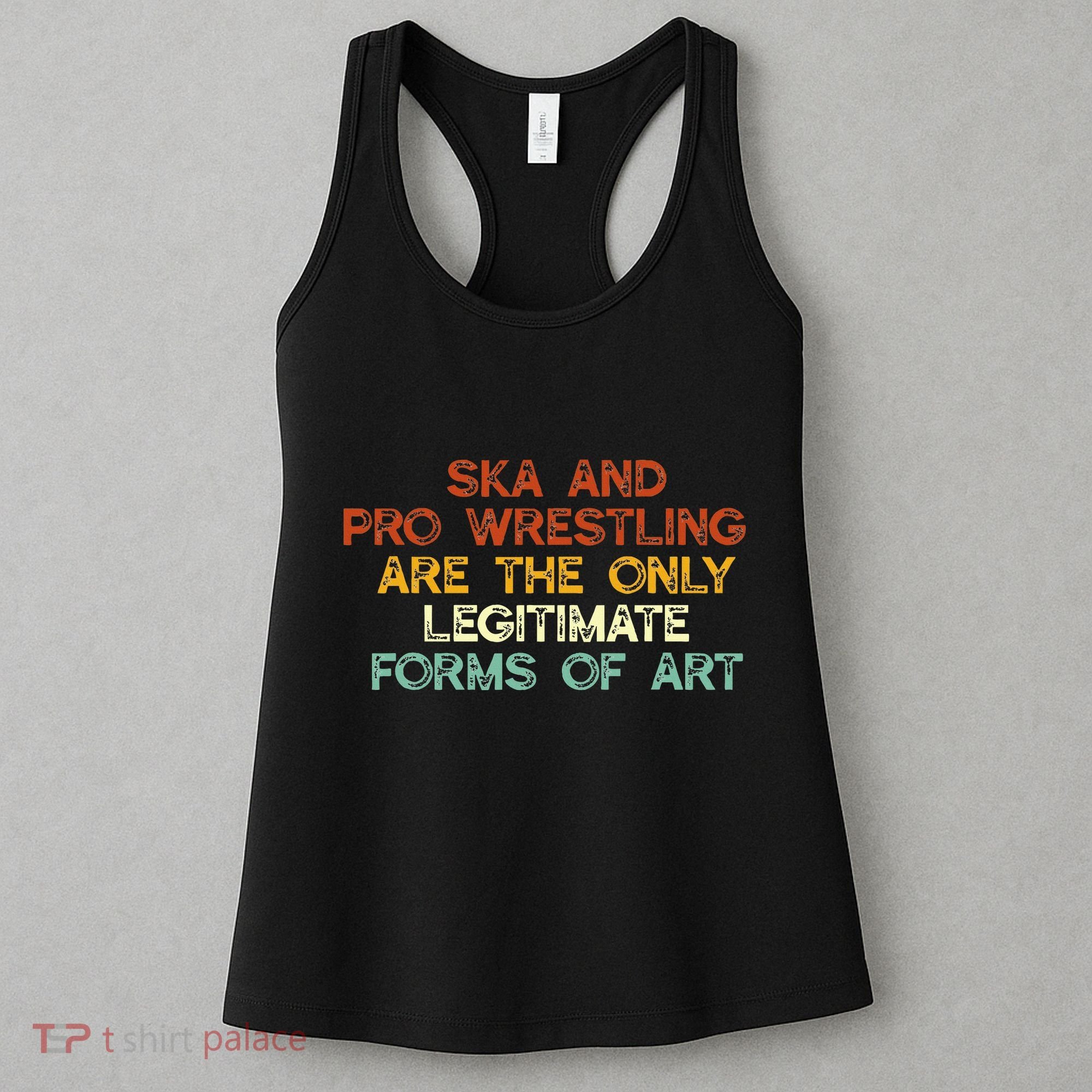 Ska And Pro Wrestling Are The Only Legitimate Forms Of Art Women's Tank Top
