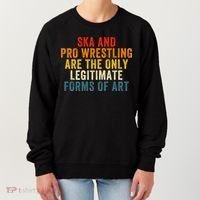 Ska And Pro Wrestling Are The Only Legitimate Forms Of Art Women's Sweatshirt thumb 0