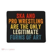 Ska And Pro Wrestling Are The Only Legitimate Forms Of Art Mousepad thumb 0