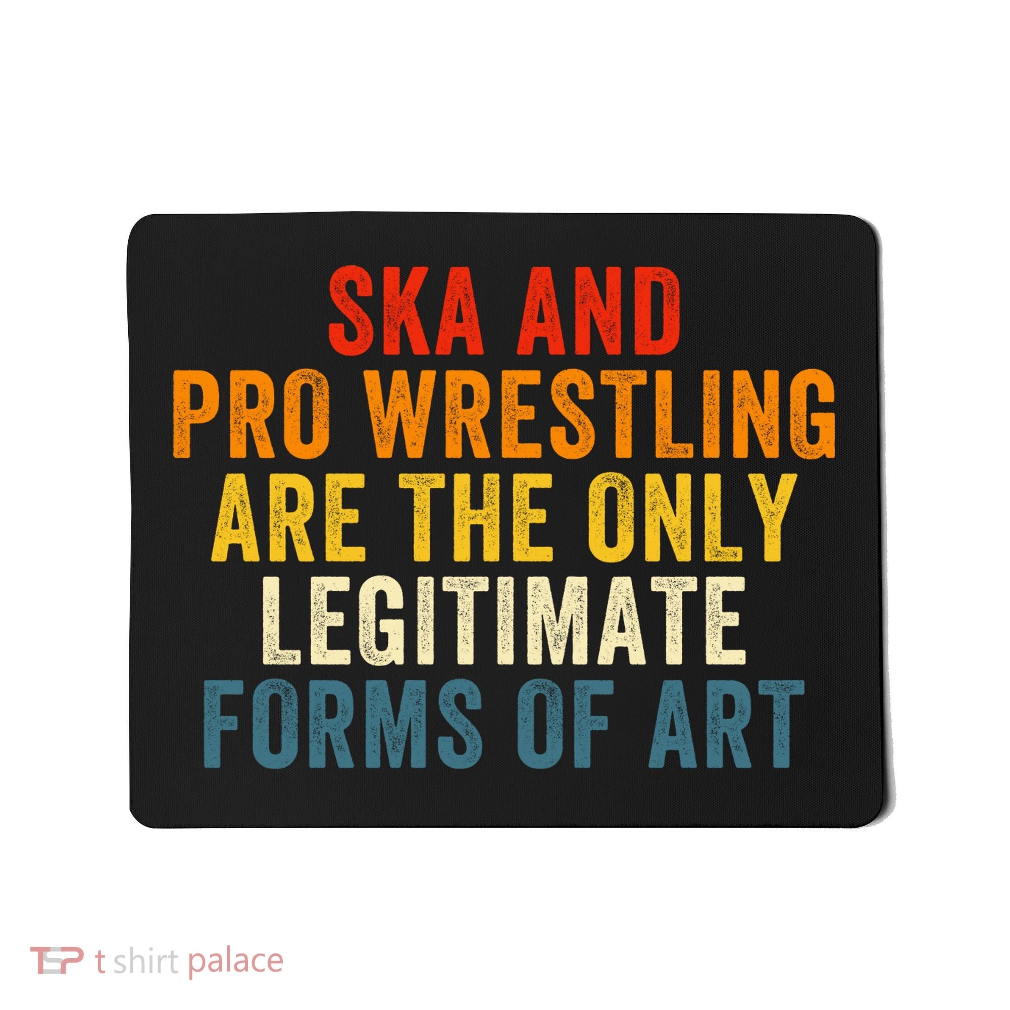 Ska And Pro Wrestling Are The Only Legitimate Forms Of Art Mousepad