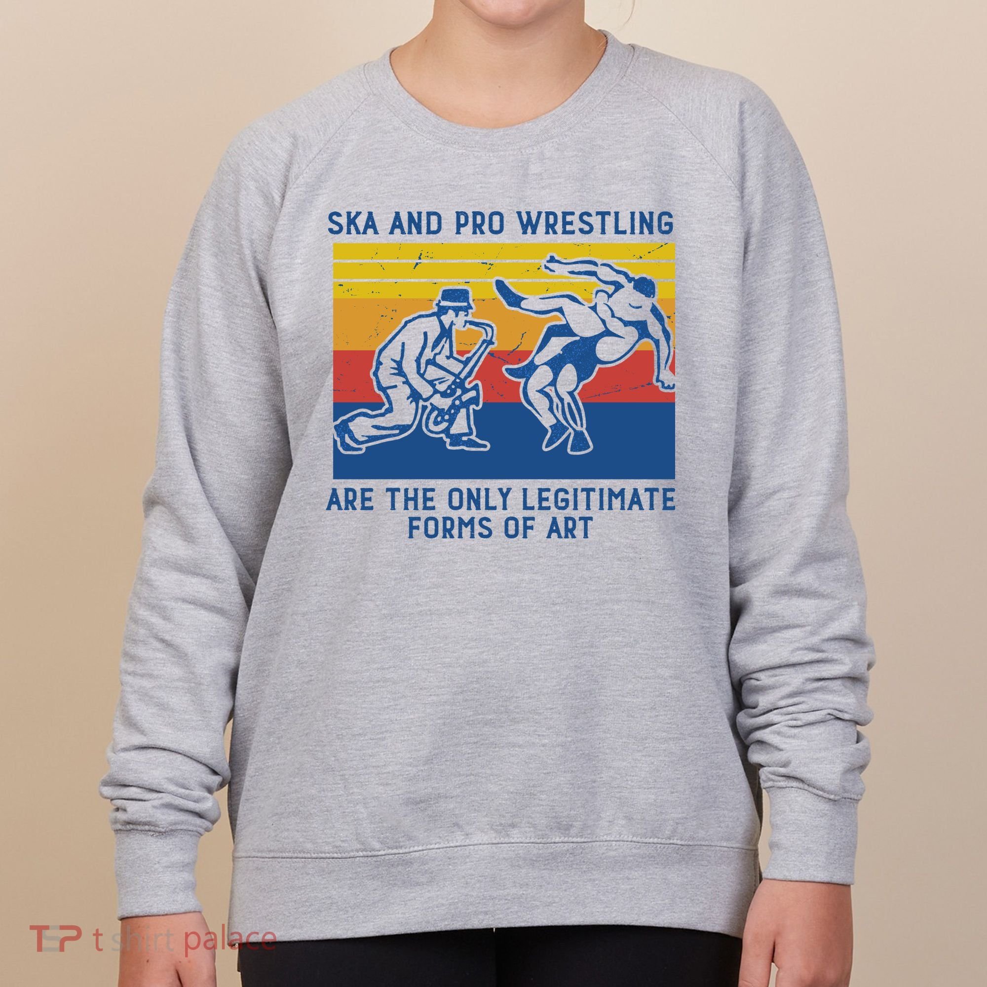 Ska And Pro Wrestling Are The Only Legitimate Forms Of Art Women's Sweatshirt